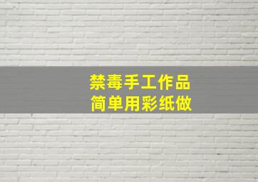 禁毒手工作品 简单用彩纸做